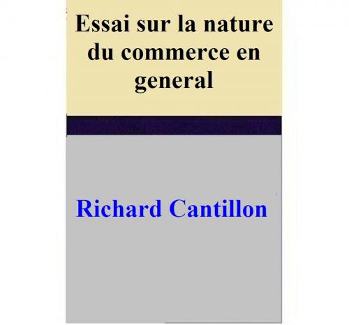 Cover of the book Essai sur la nature du commerce en general by Richard Cantillon, Richard Cantillon