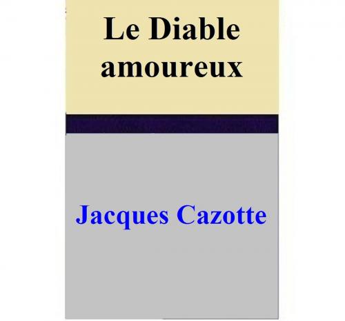 Cover of the book Le Diable amoureux by Jacques Cazotte, Jacques Cazotte