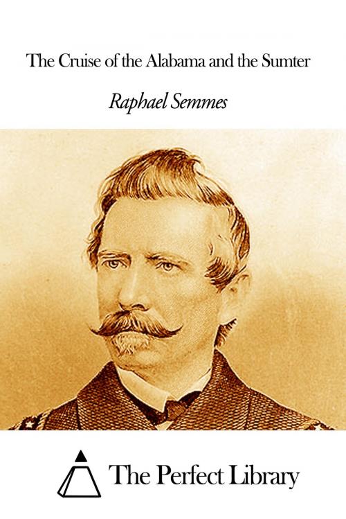Cover of the book The Cruise of the Alabama and the Sumter by Raphael Semmes, The Perfect Library