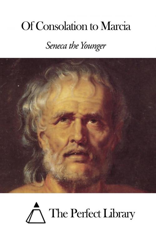 Cover of the book Of Consolation to Marcia by Seneca the Younger, The Perfect Library