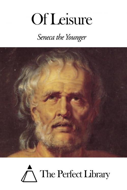 Cover of the book Of Leisure by Seneca the Younger, The Perfect Library
