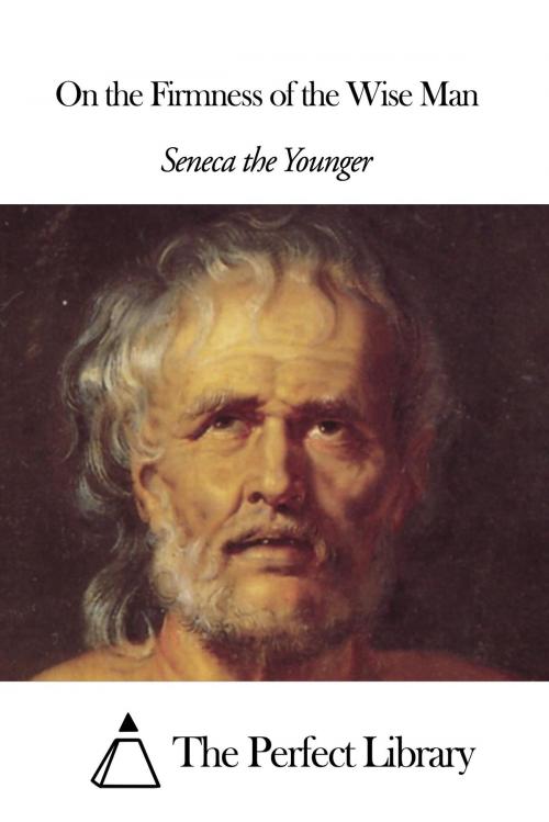 Cover of the book On the Firmness of the Wise Man by Seneca the Younger, The Perfect Library