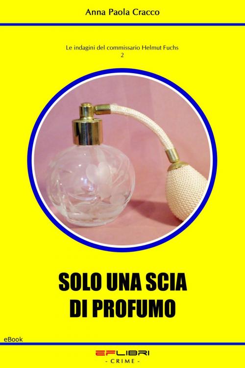 Cover of the book SOLO UNA SCIA DI PROFUMO by Anna Paola Cracco, EF libri - Crime