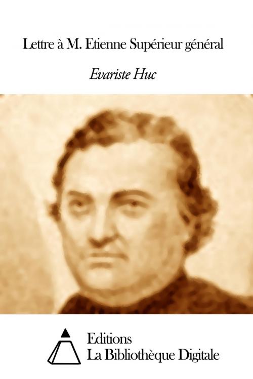 Cover of the book Lettre à M. Etienne Supérieur général by Evariste Huc, Editions la Bibliothèque Digitale