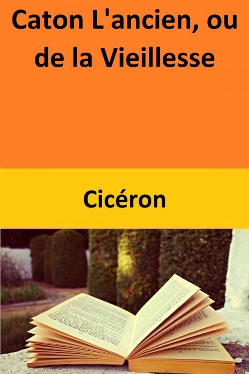 Cover of the book Caton L'ancien, ou de la Vieillesse by Ciceron, Ciceron