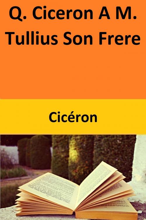 Cover of the book Q. Ciceron A M. Tullius Son Frere by Ciceron, Ciceron
