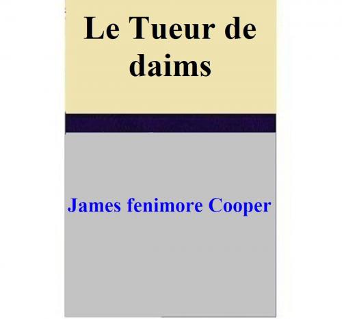 Cover of the book Le Tueur de daims by James Fenimore Cooper, James Fenimore Cooper