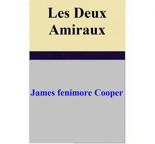 Cover of the book Les Deux Amiraux by James Fenimore Cooper, James Fenimore Cooper