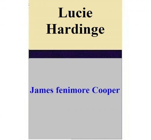 Cover of the book Lucie Hardinge by James Fenimore Cooper, James Fenimore Cooper