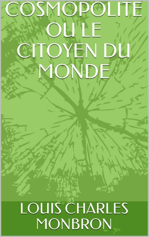 Cover of the book COSMOPOLITE OU LE CITOYEN DU MONDE by LOUIS CHARLES MONBRON, NA