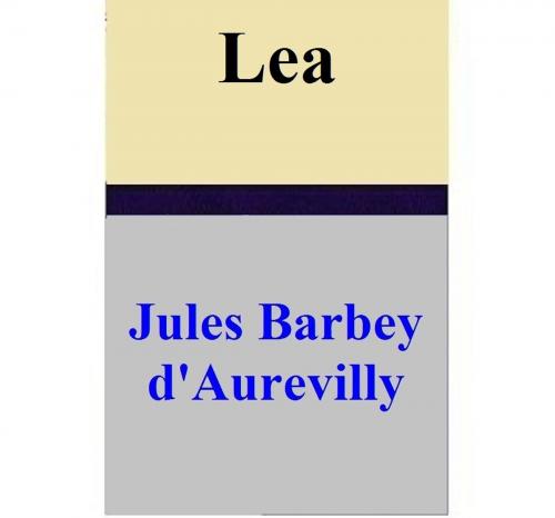 Cover of the book Lea by Jules Barbey d'Aurevilly, Jules Barbey d'Aurevilly