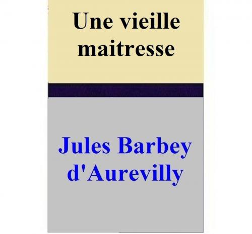Cover of the book Une vieille maîtresse by Jules Barbey d'Aurevilly, Jules Barbey d'Aurevilly
