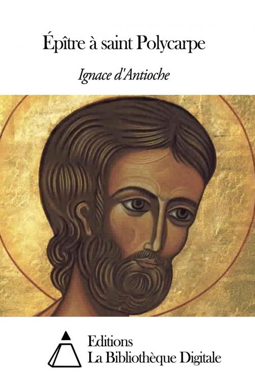 Cover of the book Épître à saint Polycarpe by Ignace d’Antioche, Editions la Bibliothèque Digitale