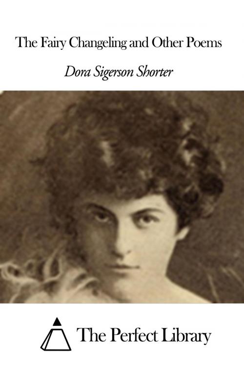 Cover of the book The Fairy Changeling and Other Poems by Dora Sigerson Shorter, The Perfect Library