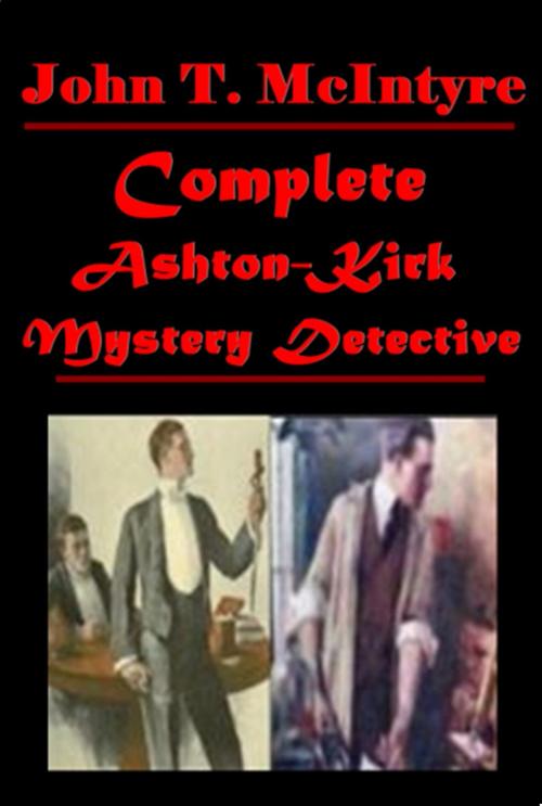 Cover of the book Complete Ashton-Kirk Mystery Detective by John T. McIntyre, MysteryDetective Publishing