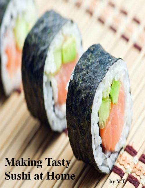 Cover of the book Making Tasty Sushi at Home by V.T., V.T.