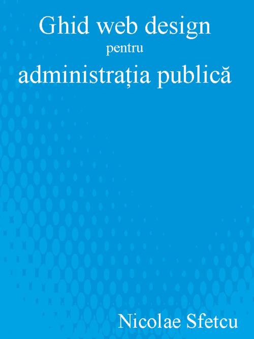 Cover of the book Ghid web design pentru administratia publică by Nicolae Sfetcu, Nicolae Sfetcu