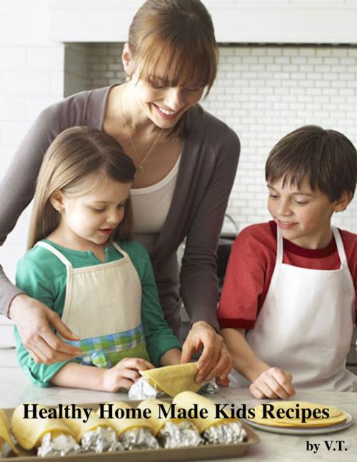 Cover of the book Healthy Home Made Kids Recipes by V.T., V.T.