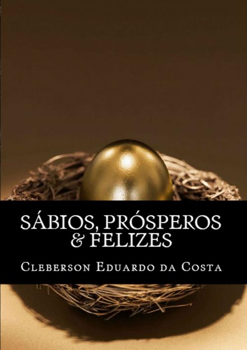 Cover of the book SÁBIOS, PRÓSPEROS & FELIZES by CLEBERSON EDUARDO DA COSTA, ATSOC EDITIONS - EDITORA