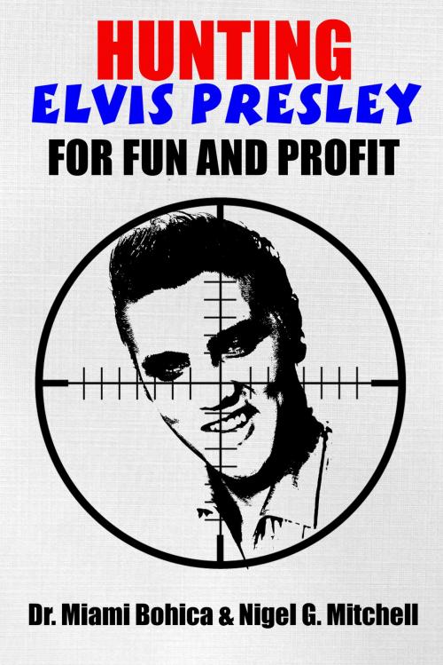 Cover of the book Hunting Elvis Presley For Fun and Profit by Nigel G. Mitchell, Nigel G. Mitchell
