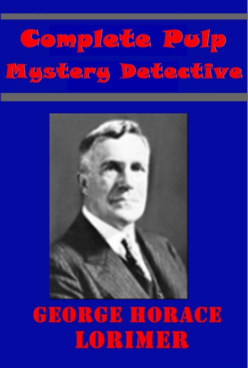 Cover of the book Complete Mystery Detective Pulp by George Horace Lorimer, MysteryPulp Publishing