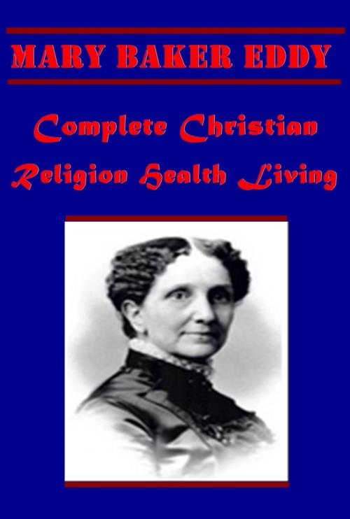 Cover of the book Complete Christian Religion Health Living by Mary Baker Eddy, AGEB Publishing