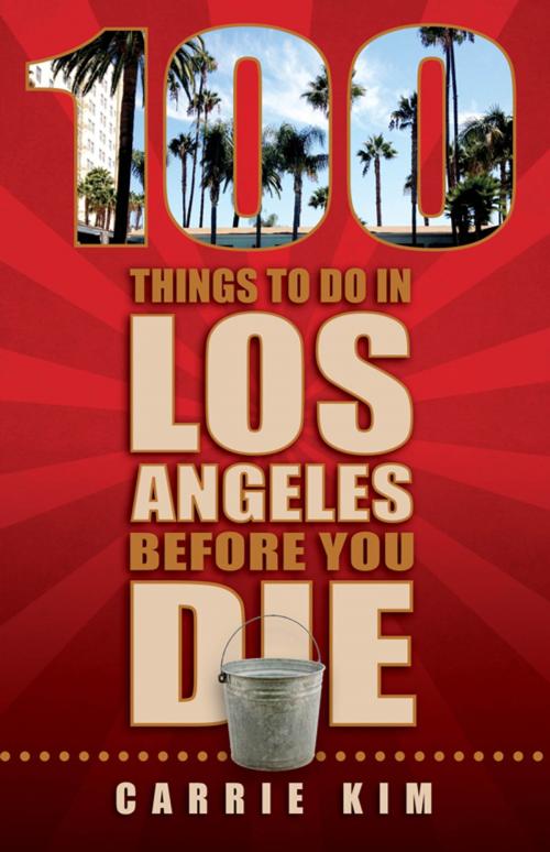 Cover of the book 100 Things to Do in Los Angeles Before You Die by Carrie Kim, Reedy Press, LLC