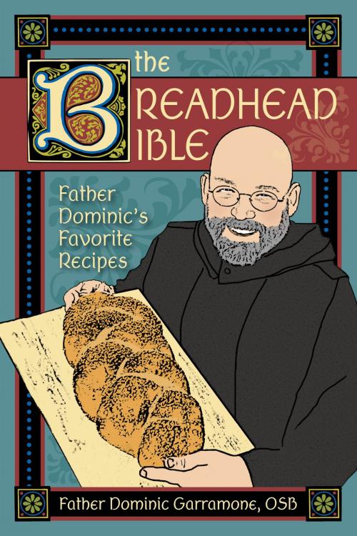 Cover of the book The Breadhead Bible: Father Dominic's Favorite Recipes by Father Dominic Garramone, Reedy Press, LLC