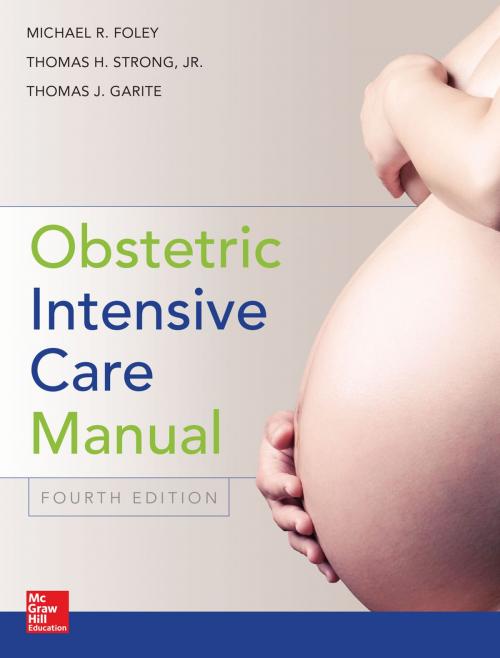 Cover of the book Obstetric Intensive Care Manual, Fourth Edition by Michael R. Foley, Thomas J. Garite, Thomas H. Strong Jr., McGraw-Hill Education