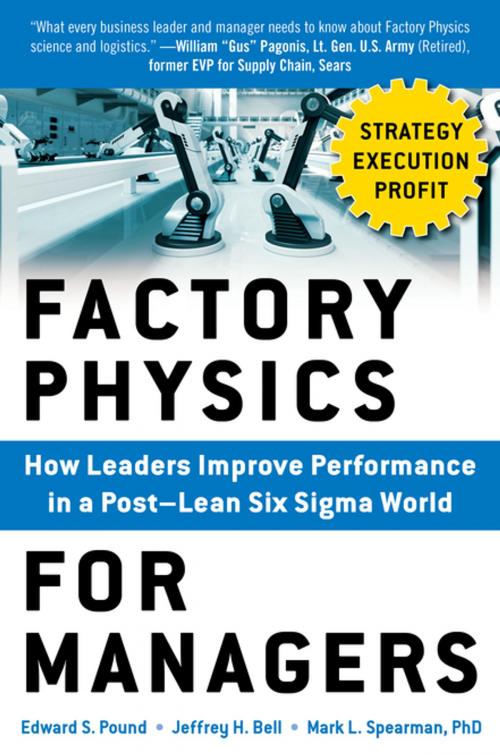 Cover of the book Factory Physics for Managers: How Leaders Improve Performance in a Post-Lean Six Sigma World by Edward S. Pound, Jeffrey H. Bell, Mark L. Spearman, McGraw-Hill Education