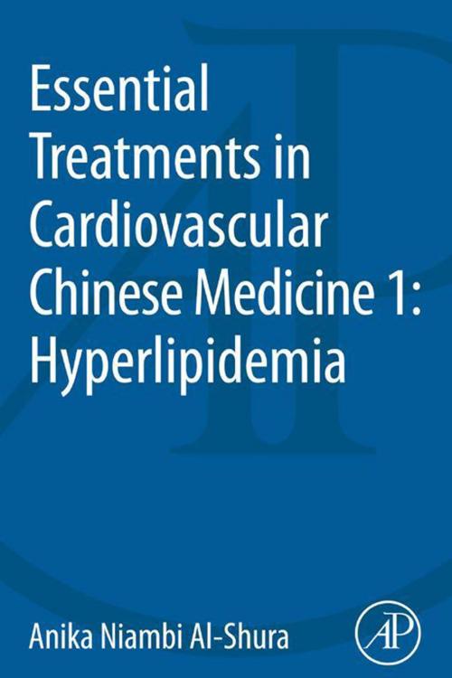 Cover of the book Essential Treatments in Cardiovascular Chinese Medicine 1: Hyperlipidemia by Anika Niambi Al-Shura, Dr. Anika Niambi Al-Shura, Bachelor in Professional Health Sciences, Master in Oriental Medicine, Elsevier Science