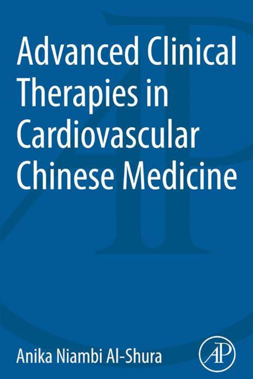 Cover of the book Advanced Clinical Therapies in Cardiovascular Chinese Medicine by Anika Niambi Al-Shura, Dr. Anika Niambi Al-Shura, Bachelor in Professional Health Sciences, Master in Oriental Medicine, Elsevier Science