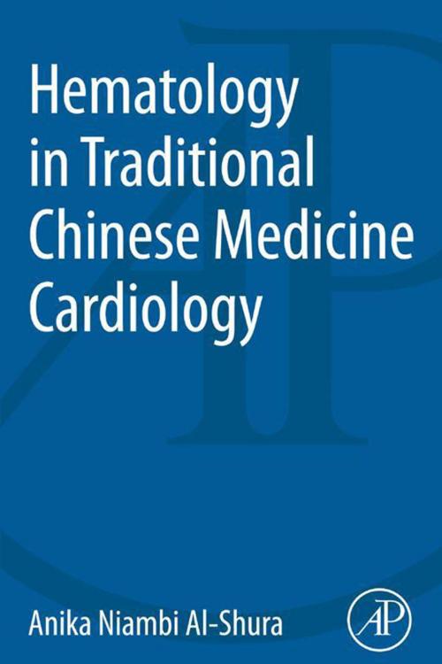 Cover of the book Hematology in Traditional Chinese Medicine Cardiology by Anika Niambi Al-Shura, Dr. Anika Niambi Al-Shura, Bachelor in Professional Health Sciences, Master in Oriental Medicine, Elsevier Science