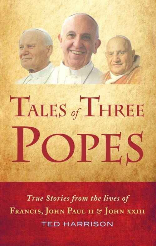 Cover of the book Tales of Three Popes: True stories from the lives of Francis, John Paul II and John XXIII by Ted Harrison, Darton, Longman & Todd LTD