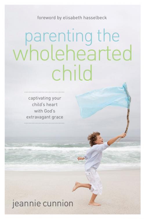 Cover of the book Parenting the Wholehearted Child by Jeannie Cunnion, Zondervan