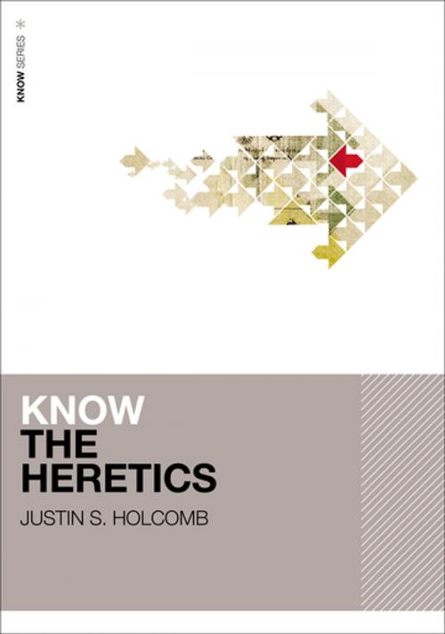 Cover of the book Know the Heretics by Justin S. Holcomb, Zondervan Academic