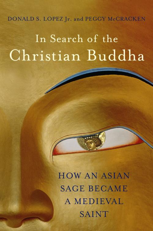 Cover of the book In Search of the Christian Buddha: How an Asian Sage Became a Medieval Saint by Donald S. Lopez Jr., Peggy McCracken, W. W. Norton & Company