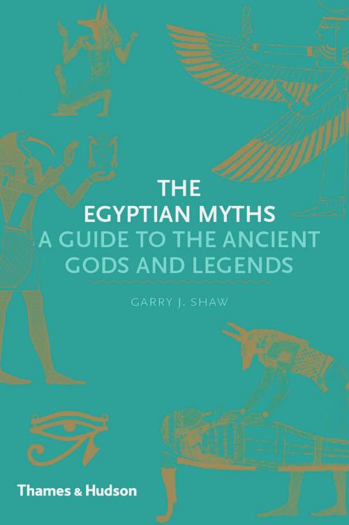Cover of the book The Egyptian Myths: A Guide to the Ancient Gods and Legends by Garry J. Shaw, Thames & Hudson