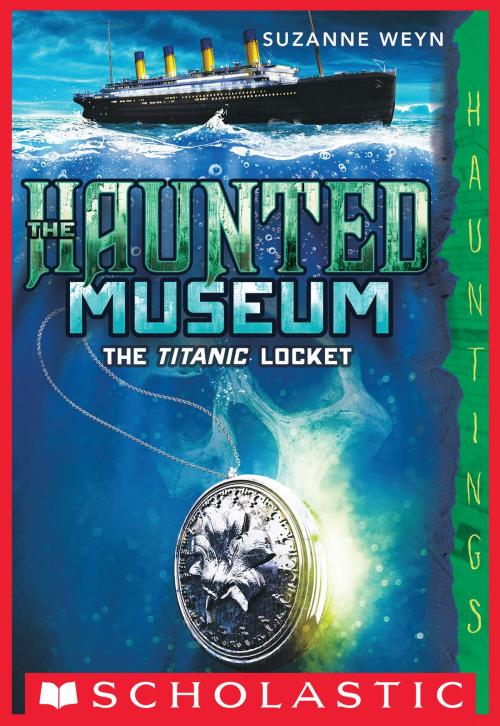 Cover of the book The Haunted Museum #1: The Titanic Locket by Suzanne Weyn, Scholastic Inc.