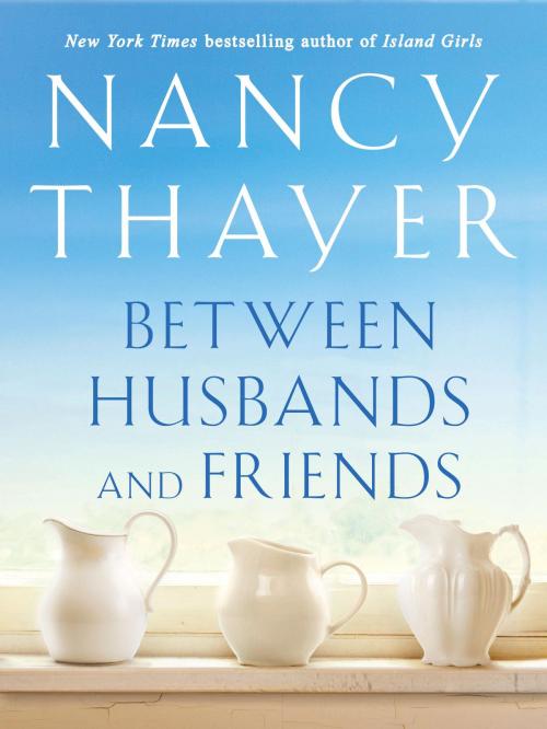 Cover of the book Between Husbands and Friends by Nancy Thayer, Random House Publishing Group