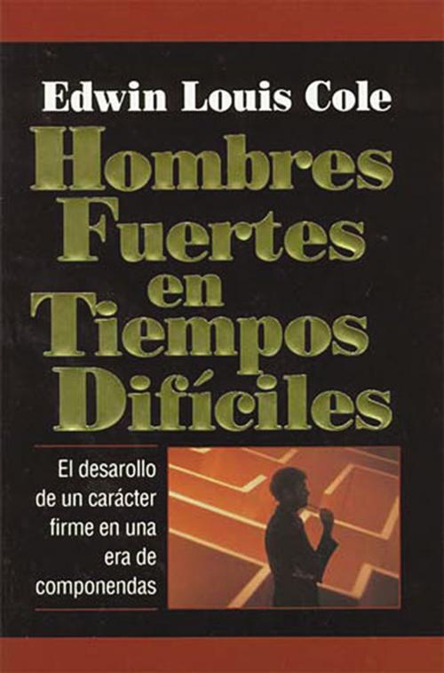 Cover of the book Hombres fuertes en tiempos difíciles by Edwin Louis Cole, Grupo Nelson