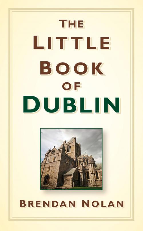 Cover of the book Little Book of Dublin by Brendan Nolan, The History Press