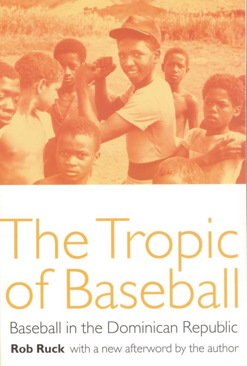 Cover of the book The Tropic of Baseball by Rob Ruck, UNP - Bison Books