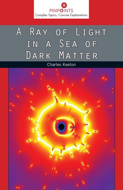 Cover of the book A Ray of Light in a Sea of Dark Matter by Charles Keeton, Rutgers University Press