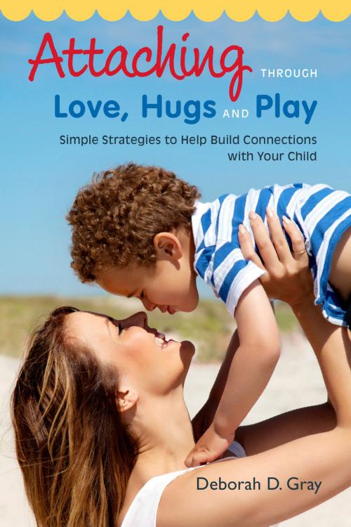 Cover of the book Attaching Through Love, Hugs and Play by Deborah D. Gray, Jessica Kingsley Publishers