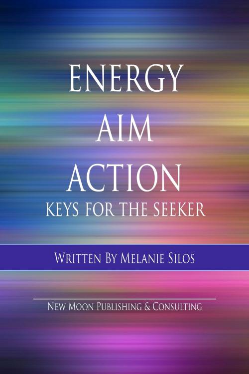Cover of the book Energy Aim Action: Keys for the Seeker by Melanie Silos, Melanie Silos