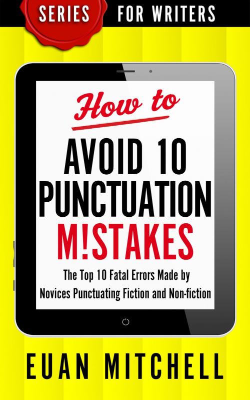 Cover of the book How to Avoid 10 Punctuation M!stakes: The Top 10 Fatal Errors Made by Novices Punctuating Fiction and Non-fiction by Euan Mitchell, OverDog Press