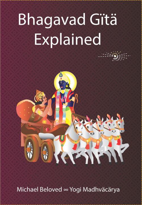 Cover of the book Bhagavad Gita Explained by Michael Beloved, Michael Beloved