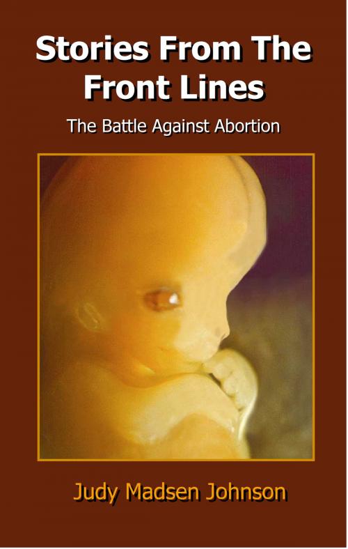 Cover of the book Stories From the Front Lines, The Battle Against Abortion by Judy Madsen Johnson, Judy Madsen Johnson