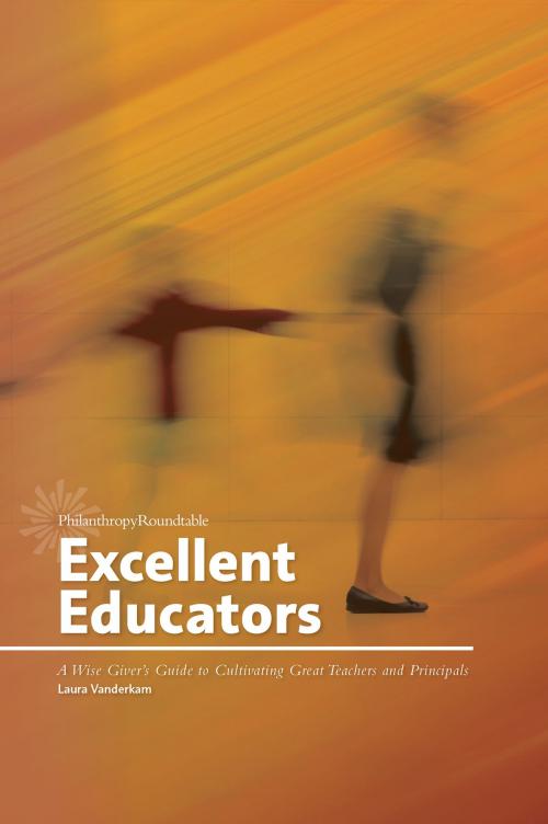 Cover of the book Excellent Educators: A Wise Giver's Guide to Cultivating Great Teachers and Principals by Laura Vanderkam, Philanthropy Roundtable